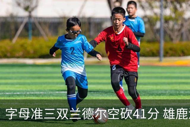字母准三双兰德尔空砍41分 雄鹿淘汰尼克斯